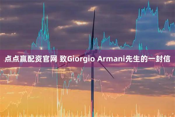 点点赢配资官网 致Giorgio Armani先生的一封信